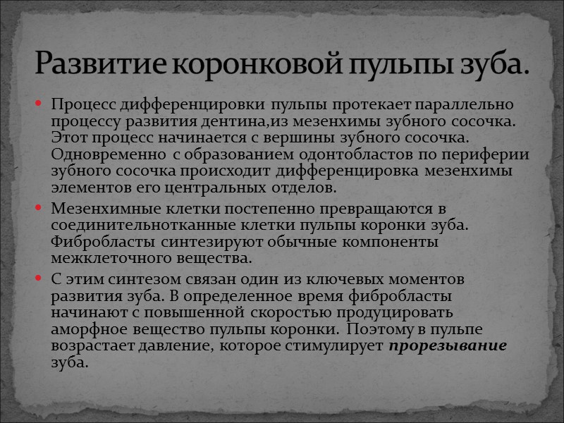 Процесс дифференцировки пульпы протекает параллельно процессу развития дентина,из мезенхимы зубного сосочка. Этот процесс начинается